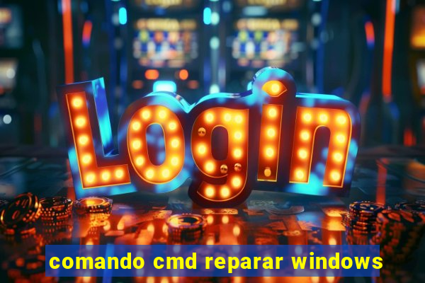 comando cmd reparar windows